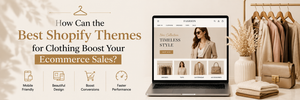 How Can the Best Shopify Themes for Clothing Boost Your Ecommerce Sales?