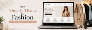 How Shopify Theme For Fashion Increases Customer Engagement